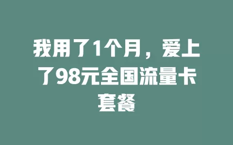 我用了1个月，爱上了98元全国流量卡套餐