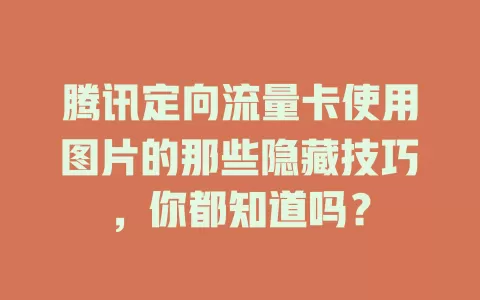 腾讯定向流量卡使用图片的那些隐藏技巧，你都知道吗？