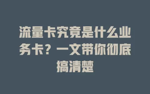 流量卡究竟是什么业务卡？一文带你彻底搞清楚