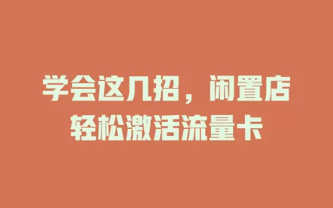 学会这几招，闲置店轻松激活流量卡