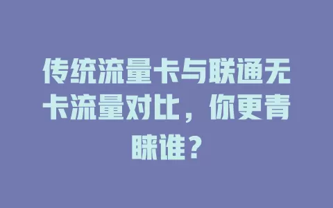 传统流量卡与联通无卡流量对比，你更青睐谁？