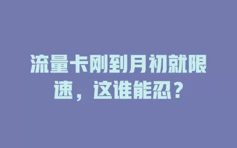 流量卡刚到月初就限速，这谁能忍？