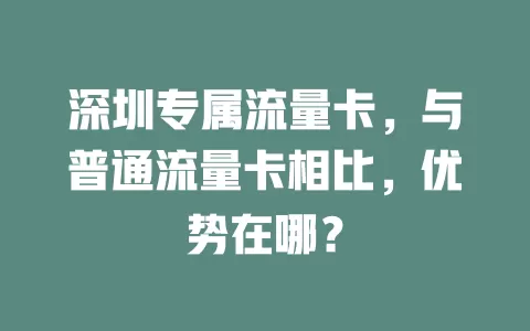 深圳专属流量卡，与普通流量卡相比，优势在哪？