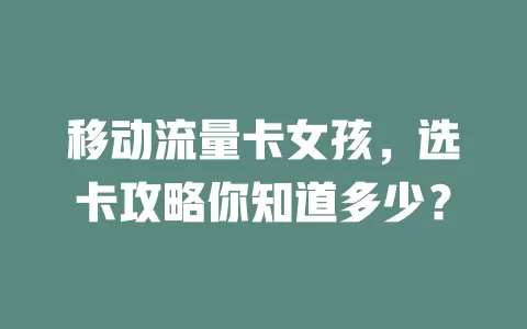 移动流量卡女孩，选卡攻略你知道多少？