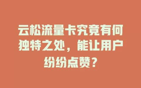 云松流量卡究竟有何独特之处，能让用户纷纷点赞？