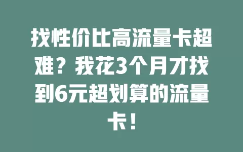 找性价比高流量卡超难？我花3个月才找到6元超划算的流量卡！
