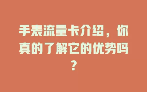 手表流量卡介绍，你真的了解它的优势吗？