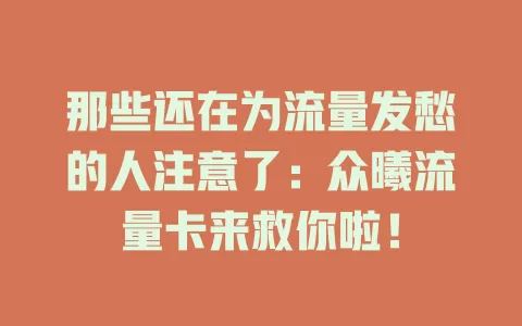 那些还在为流量发愁的人注意了：众曦流量卡来救你啦！