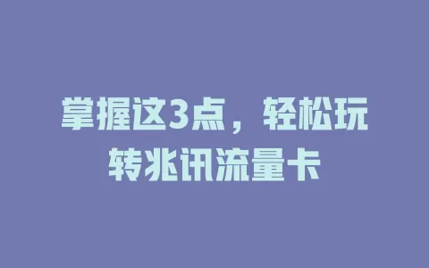 掌握这3点，轻松玩转兆讯流量卡
