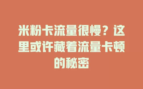 米粉卡流量很慢？这里或许藏着流量卡顿的秘密