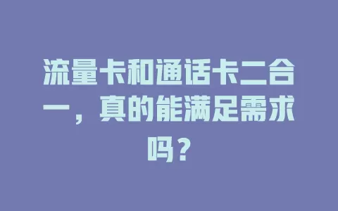 流量卡和通话卡二合一，真的能满足需求吗？