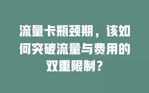 流量卡瓶颈期，该如何突破流量与费用的双重限制？