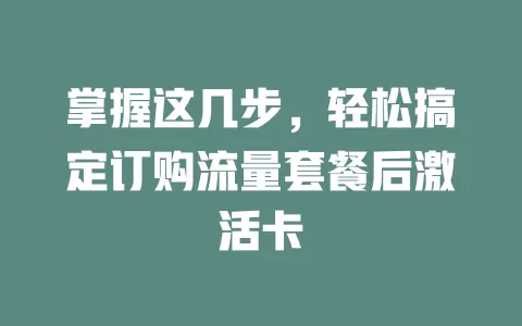 掌握这几步，轻松搞定订购流量套餐后激活卡
