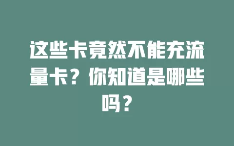 这些卡竟然不能充流量卡？你知道是哪些吗？