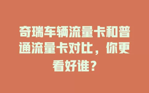 奇瑞车辆流量卡和普通流量卡对比，你更看好谁？