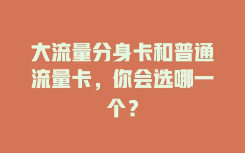 大流量分身卡和普通流量卡，你会选哪一个？
