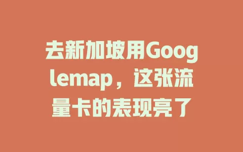 去新加坡用Googlemap，这张流量卡的表现亮了
