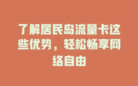 了解居民岛流量卡这些优势，轻松畅享网络自由