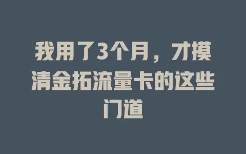 我用了3个月，才摸清金拓流量卡的这些门道