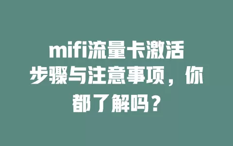 mifi流量卡激活步骤与注意事项，你都了解吗？