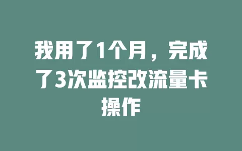 我用了1个月，完成了3次监控改流量卡操作