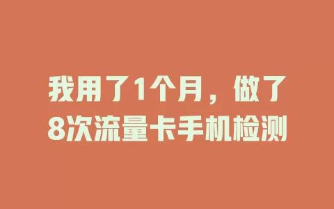 我用了1个月，做了8次流量卡手机检测