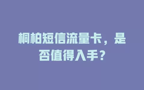 桐柏短信流量卡，是否值得入手？