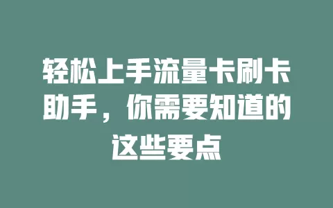 轻松上手流量卡刷卡助手，你需要知道的这些要点