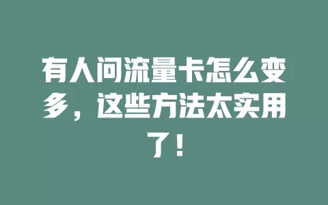 有人问流量卡怎么变多，这些方法太实用了！