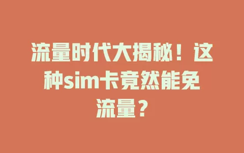 流量时代大揭秘！这种sim卡竟然能免流量？