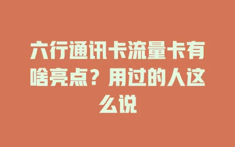 六行通讯卡流量卡有啥亮点？用过的人这么说
