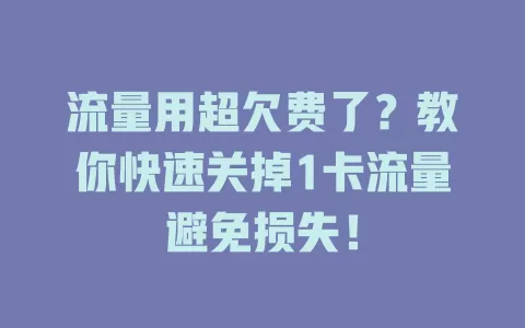流量用超欠费了？教你快速关掉1卡流量避免损失！