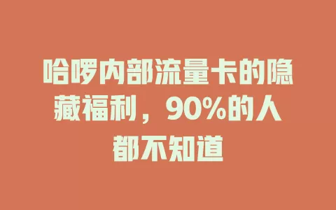 哈啰内部流量卡的隐藏福利，90%的人都不知道
