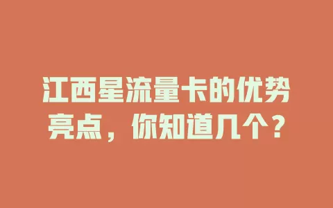 江西星流量卡的优势亮点，你知道几个？