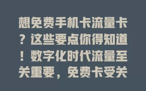 想免费手机卡流量卡？这些要点你得知道！数字化时代流量至关重要，免费卡受关注。有优惠途径，但找时要警惕，选正规渠道，防信息泄露。还要了解省流技巧，确保安全合法获优惠，畅快用手机