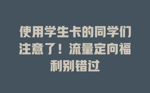 使用学生卡的同学们注意了！流量定向福利别错过