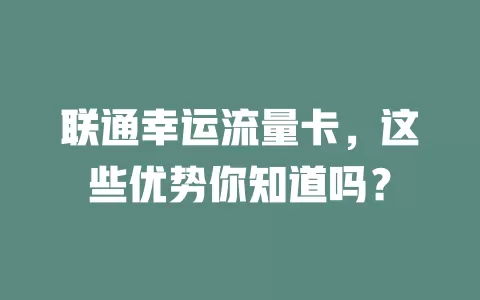 联通幸运流量卡，这些优势你知道吗？