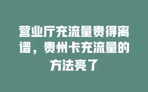 营业厅充流量贵得离谱，贵州卡充流量的方法亮了