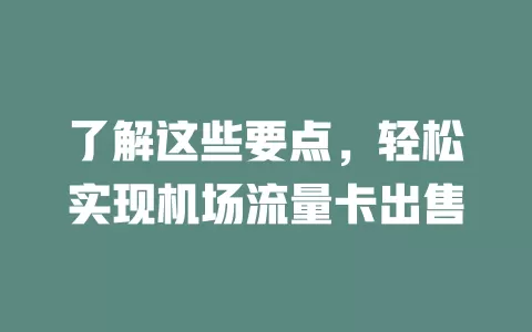了解这些要点，轻松实现机场流量卡出售