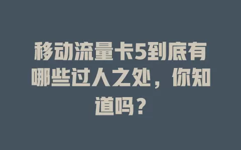 移动流量卡5到底有哪些过人之处，你知道吗？