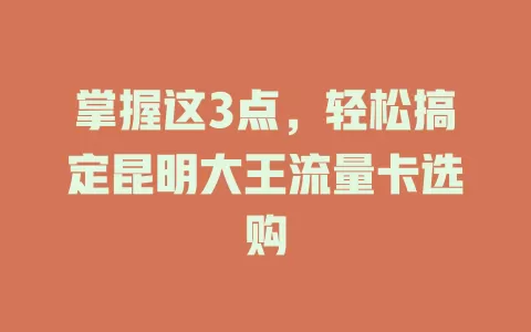 掌握这3点，轻松搞定昆明大王流量卡选购