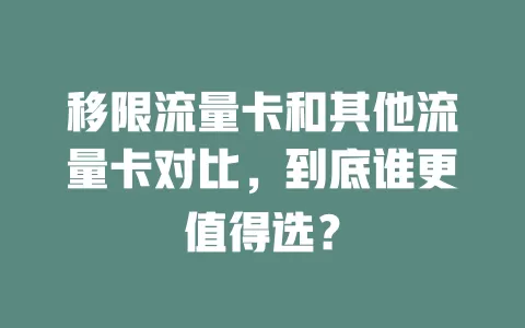 移限流量卡和其他流量卡对比，到底谁更值得选？