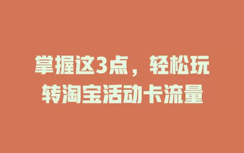 掌握这3点，轻松玩转淘宝活动卡流量