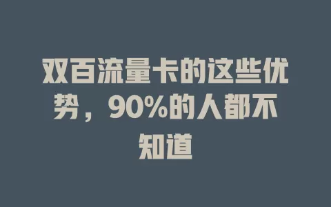双百流量卡的这些优势，90%的人都不知道