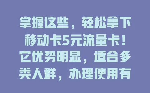 掌握这些，轻松拿下移动卡5元流量卡！它优势明显，适合多类人群，办理使用有讲究，做好这些尽享便利实惠，花小钱满足上网需求