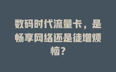 数码时代流量卡，是畅享网络还是徒增烦恼？