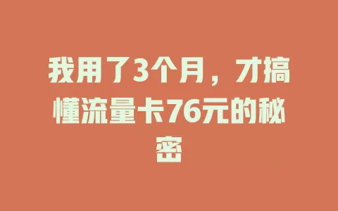 我用了3个月，才搞懂流量卡76元的秘密