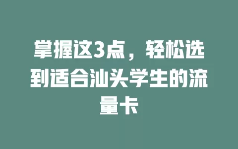 掌握这3点，轻松选到适合汕头学生的流量卡