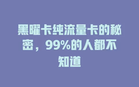 黑曜卡纯流量卡的秘密，99%的人都不知道