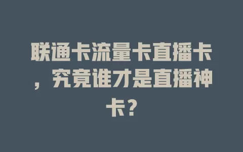 联通卡流量卡直播卡，究竟谁才是直播神卡？
